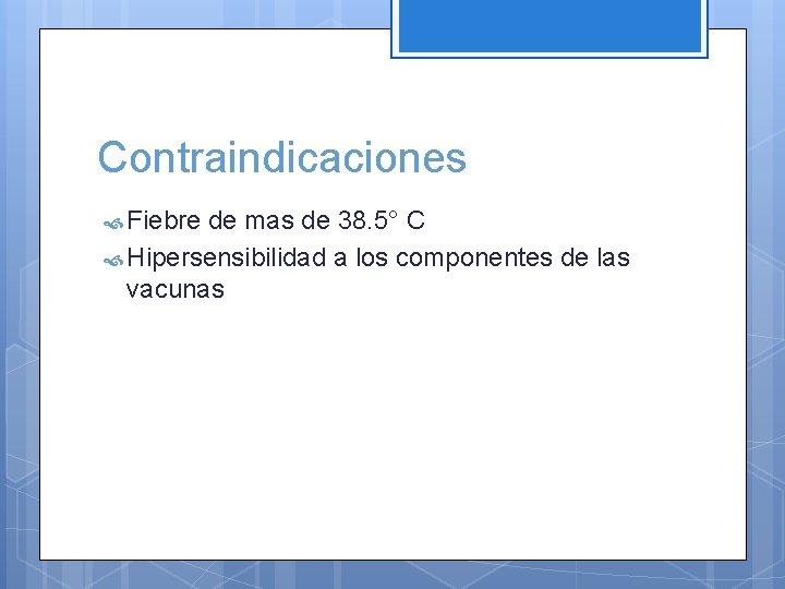 Contraindicaciones Fiebre de mas de 38. 5° C Hipersensibilidad a los componentes de las