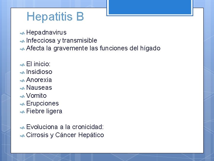 Hepatitis B Hepadnavirus Infecciosa y transmisible Afecta la gravemente las funciones del hígado El