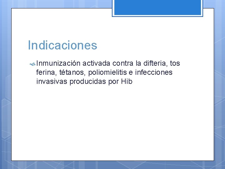 Indicaciones Inmunización activada contra la difteria, tos ferina, tétanos, poliomielitis e infecciones invasivas producidas