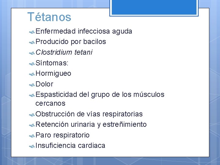 Tétanos Enfermedad infecciosa aguda Producido por bacilos Clostridium tetani Síntomas: Hormigueo Dolor Espasticidad del