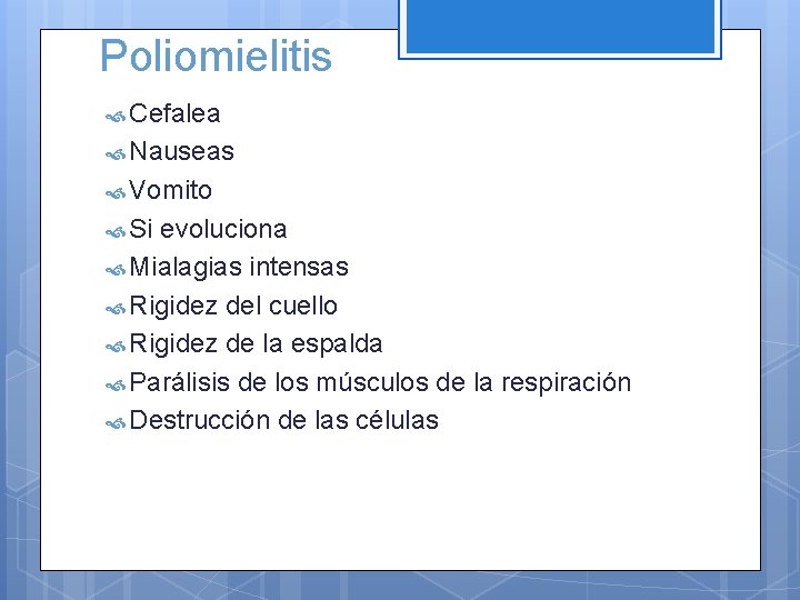 Poliomielitis Cefalea Nauseas Vomito Si evoluciona Mialagias intensas Rigidez del cuello Rigidez de la