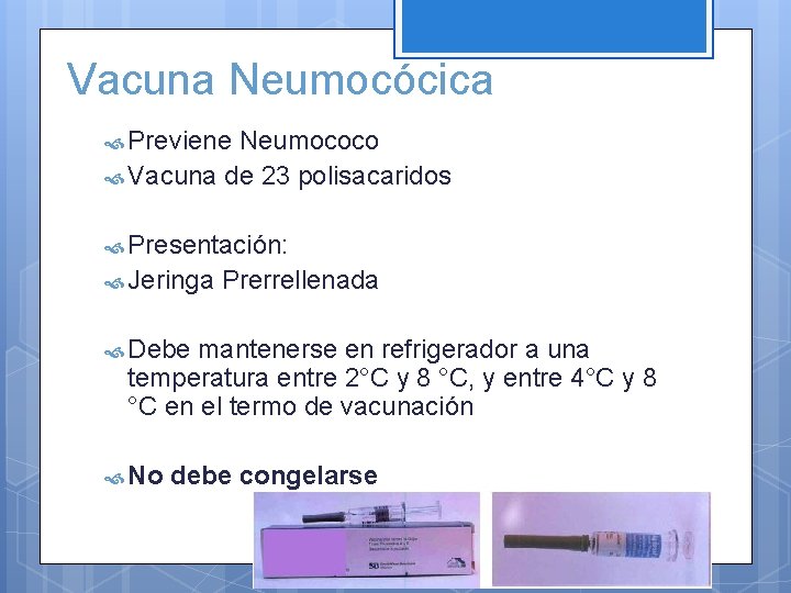 Vacuna Neumocócica Previene Neumococo Vacuna de 23 polisacaridos Presentación: Jeringa Prerrellenada Debe mantenerse en