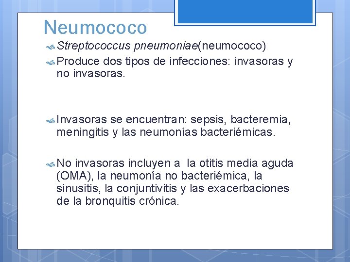 Neumococo Streptococcus pneumoniae(neumococo) Produce dos tipos de infecciones: invasoras y no invasoras. Invasoras se