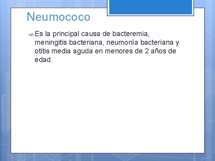 Neumococo Es la principal causa de bacteremia, meningitis bacteriana, neumonía bacteriana y otitis media