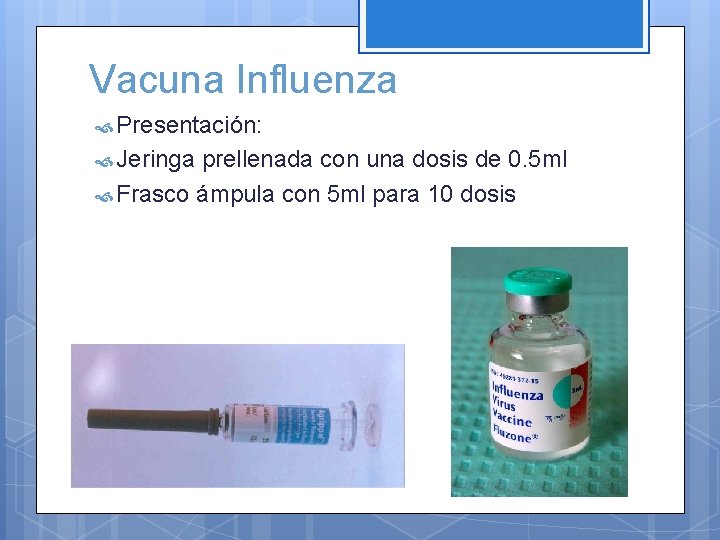 Vacuna Influenza Presentación: Jeringa prellenada con una dosis de 0. 5 ml Frasco ámpula