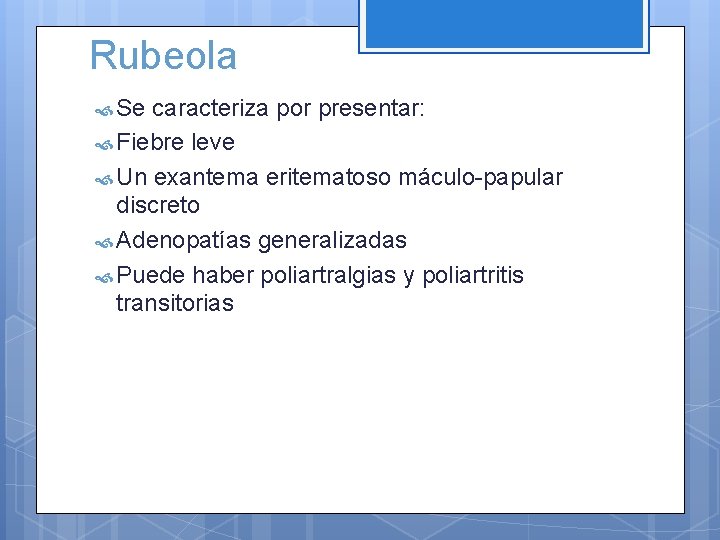 Rubeola Se caracteriza por presentar: Fiebre leve Un exantema eritematoso máculo-papular discreto Adenopatías generalizadas