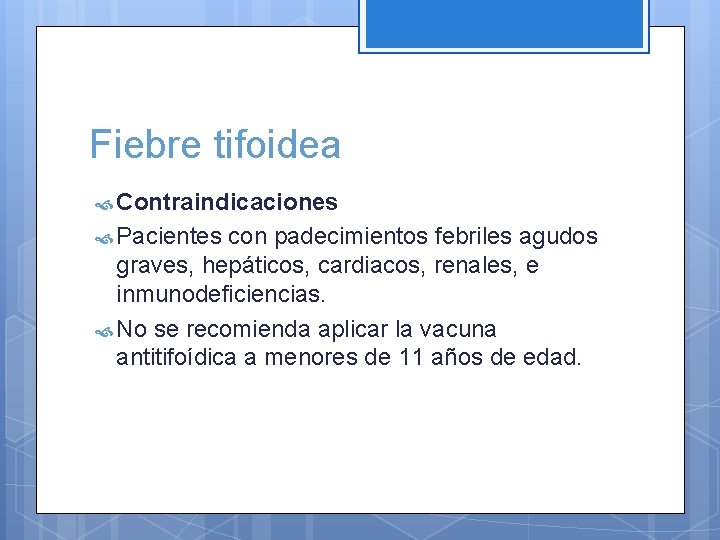 Fiebre tifoidea Contraindicaciones Pacientes con padecimientos febriles agudos graves, hepáticos, cardiacos, renales, e inmunodeficiencias.