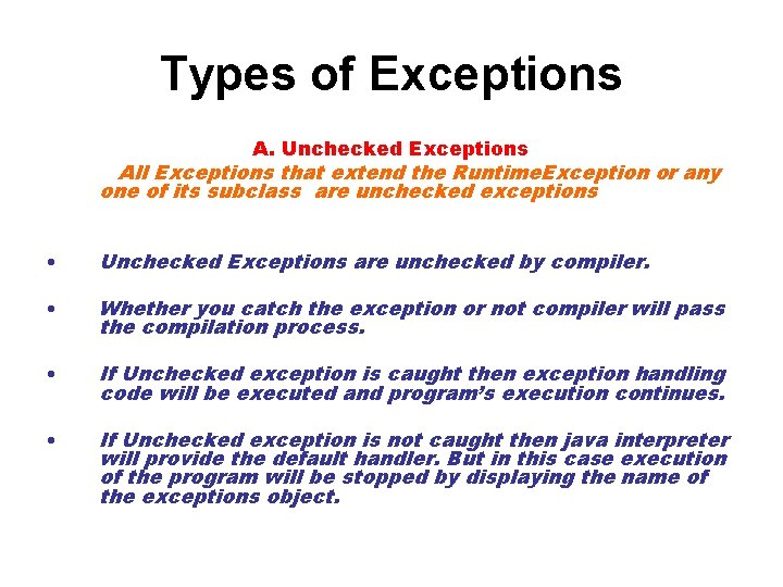 Types of Exceptions A. Unchecked Exceptions All Exceptions that extend the Runtime. Exception or