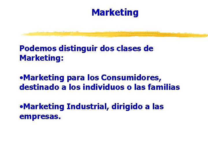 Marketing Podemos distinguir dos clases de Marketing: • Marketing para los Consumidores, destinado a