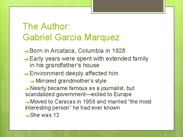 The Author: Gabriel Garcia Marquez Born in Arcataca, Columbia in 1928 Early years were