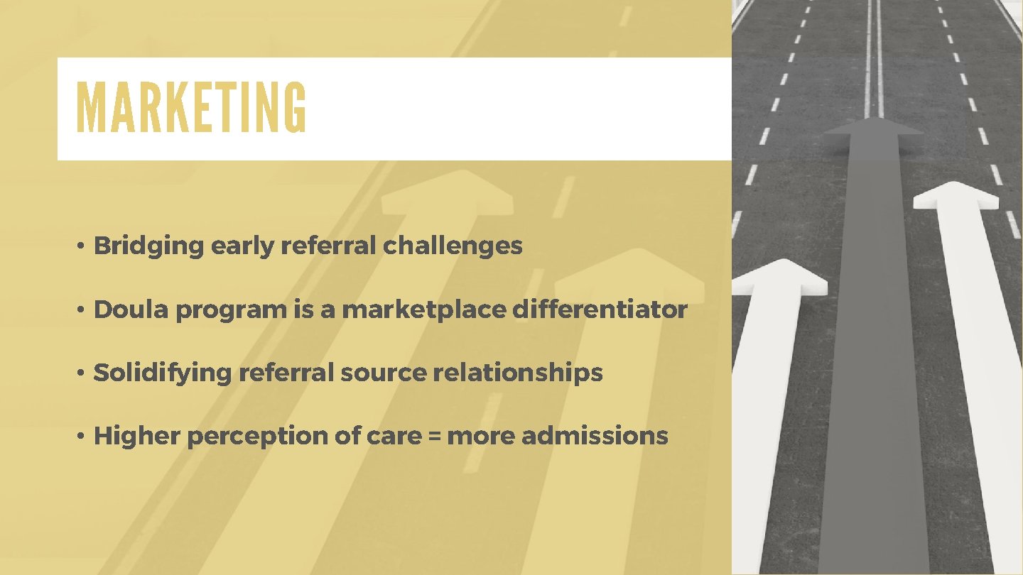 MARKETING • Bridging early referral challenges • Doula program is a marketplace differentiator •