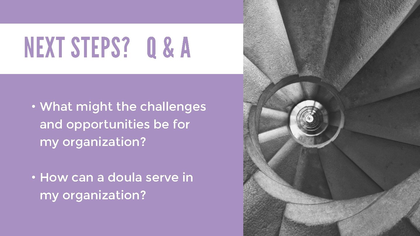 NEXT STEPS? Q & A • What might the challenges and opportunities be for