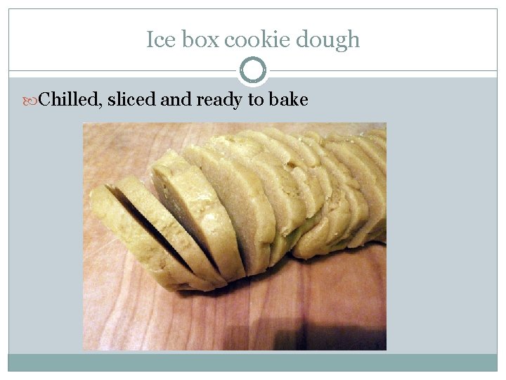 Ice box cookie dough Chilled, sliced and ready to bake 