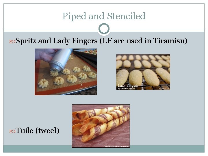 Piped and Stenciled Spritz and Lady Fingers (LF are used in Tiramisu) Tuile (tweel)