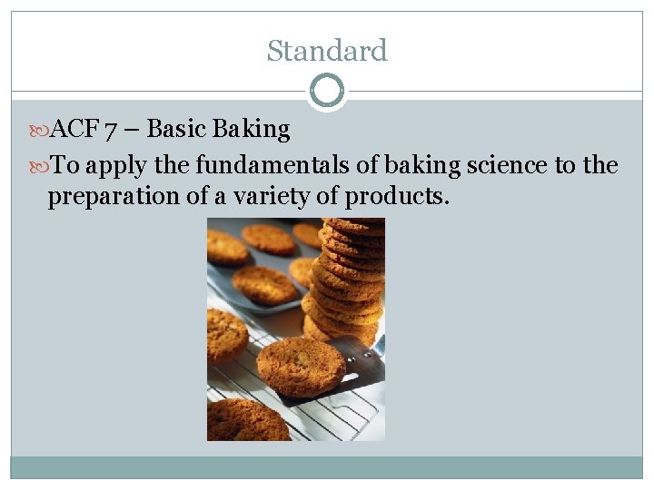 Standard ACF 7 – Basic Baking To apply the fundamentals of baking science to