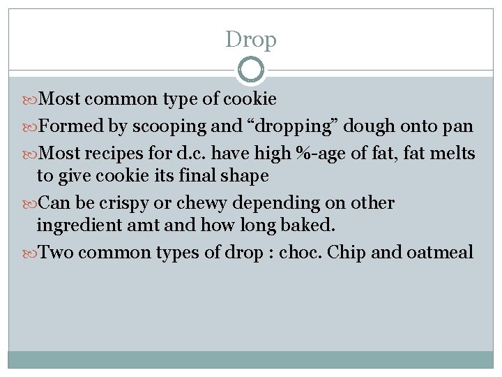 Drop Most common type of cookie Formed by scooping and “dropping” dough onto pan