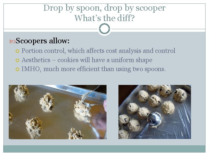 Drop by spoon, drop by scooper What’s the diff? Scoopers allow: Portion control, which
