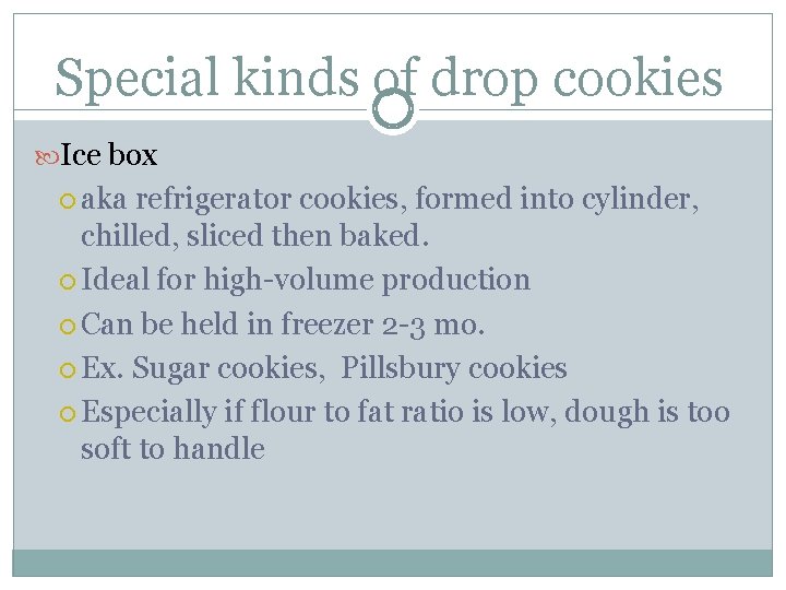 Special kinds of drop cookies Ice box aka refrigerator cookies, formed into cylinder, chilled,