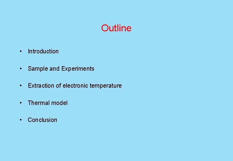 Outline • Introduction • Sample and Experiments • Extraction of electronic temperature • Thermal