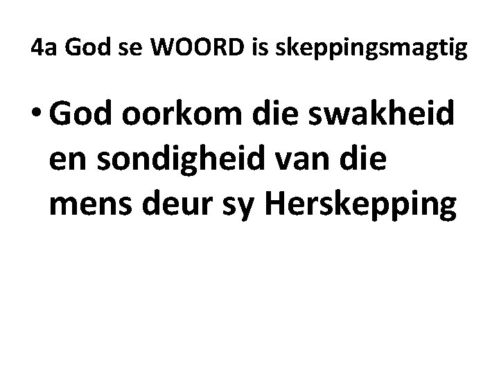 4 a God se WOORD is skeppingsmagtig • God oorkom die swakheid en sondigheid