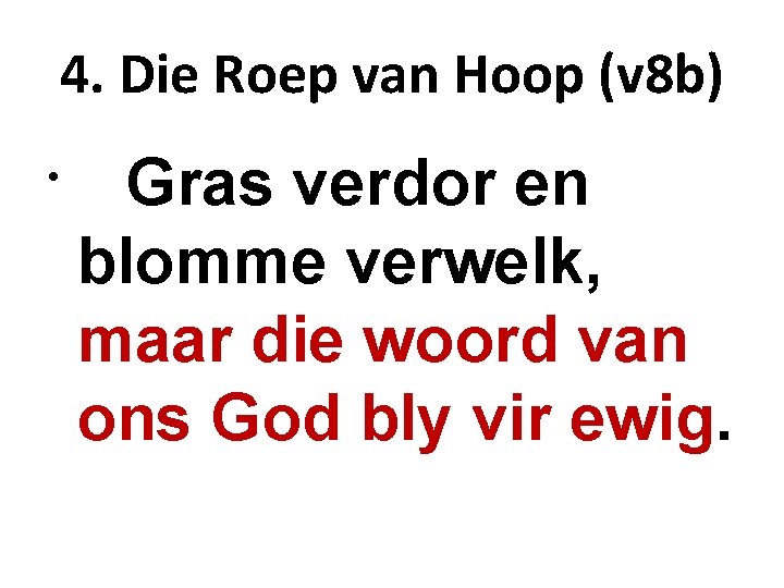 4. Die Roep van Hoop (v 8 b) • Gras verdor en blomme verwelk,