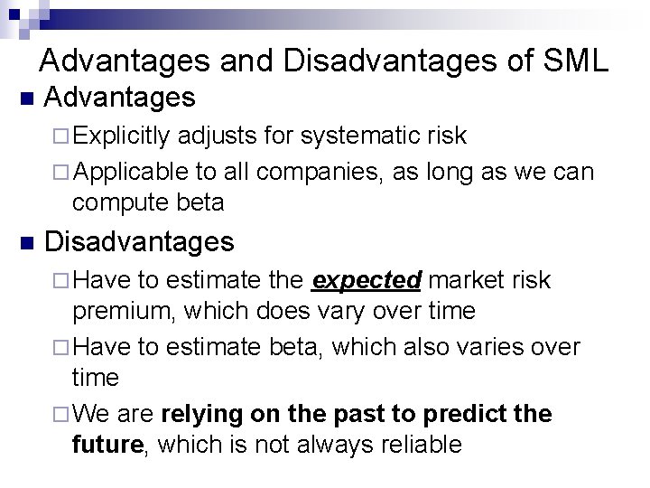 Advantages and Disadvantages of SML n Advantages ¨ Explicitly adjusts for systematic risk ¨