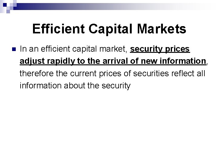 Efficient Capital Markets n In an efficient capital market, security prices adjust rapidly to