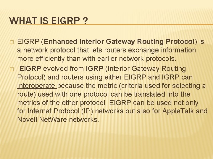 WHAT IS EIGRP ? � � EIGRP (Enhanced Interior Gateway Routing Protocol) is a