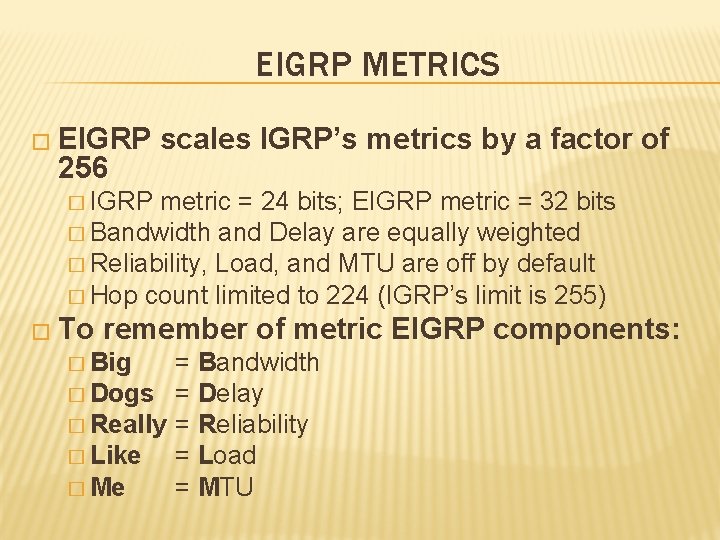 EIGRP METRICS � EIGRP 256 scales IGRP’s metrics by a factor of � IGRP