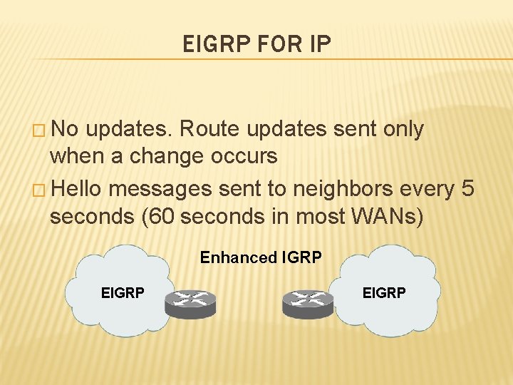 EIGRP FOR IP � No updates. Route updates sent only when a change occurs
