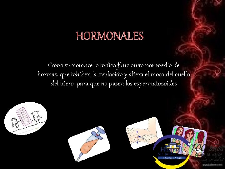 HORMONALES Como su nombre lo indica funcionan por medio de hormas, que inhiben la