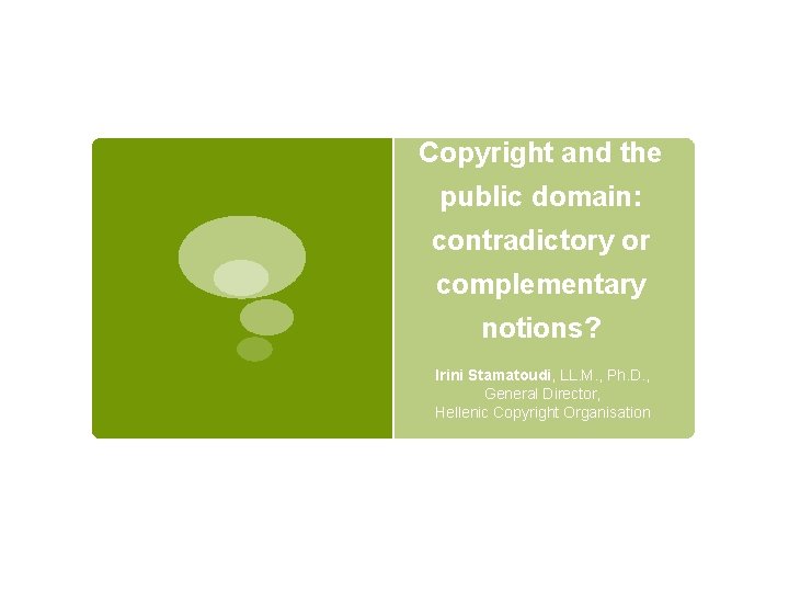 Copyright and the public domain: contradictory or complementary notions? Irini Stamatoudi, LL. M. ,