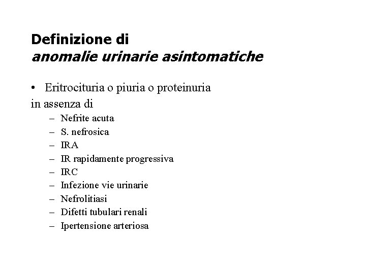 Definizione di anomalie urinarie asintomatiche • Eritrocituria o piuria o proteinuria in assenza di
