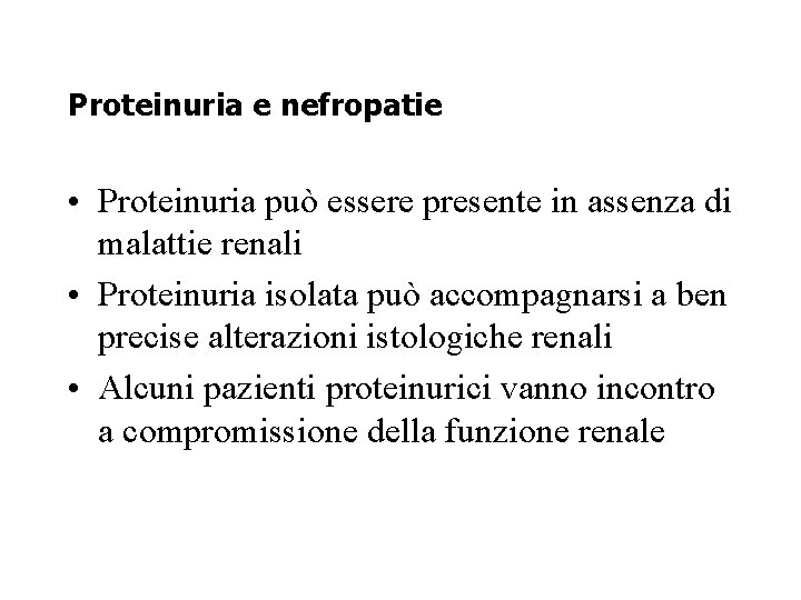 Proteinuria e nefropatie • Proteinuria può essere presente in assenza di malattie renali •
