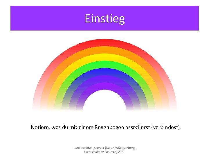 Einstieg Notiere, was du mit einem Regenbogen assoziierst (verbindest). Landesbildungsserver Baden-Württemberg, Fachredaktion Deutsch, 2021
