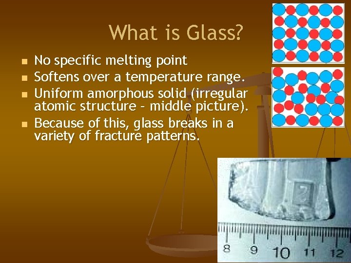 What is Glass? n n No specific melting point Softens over a temperature range.