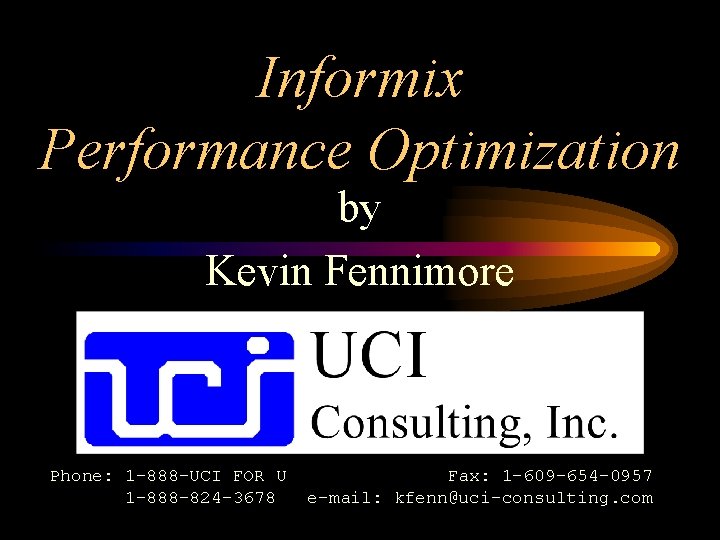 Informix Performance Optimization by Kevin Fennimore Phone: 1 -888 -UCI FOR U 1 -888