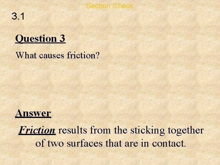 Section Check 3. 1 Question 3 What causes friction? Answer Friction results from the