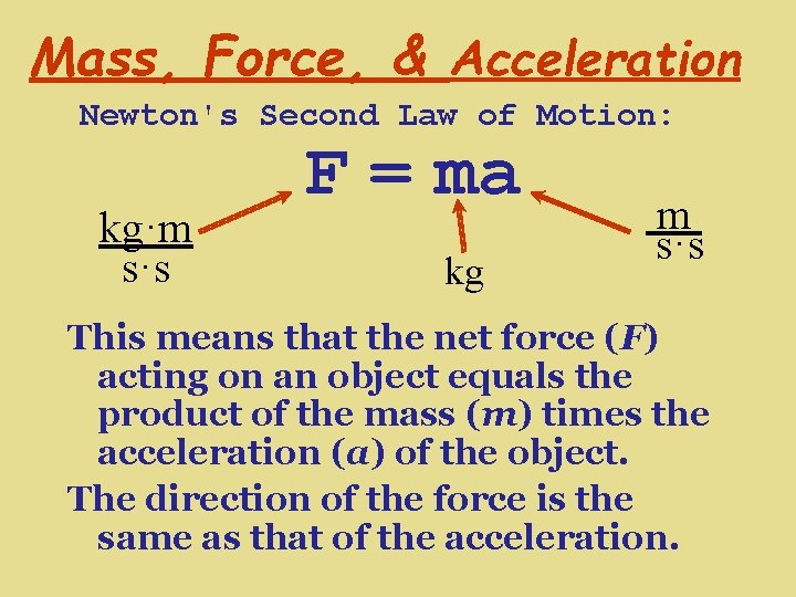Mass, Force, & Acceleration Newton's Second Law of Motion: kg·m s·s F = ma