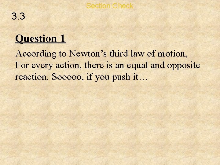 Section Check 3. 3 Question 1 According to Newton’s third law of motion, For