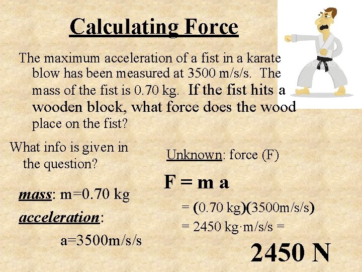 Calculating Force The maximum acceleration of a fist in a karate blow has been