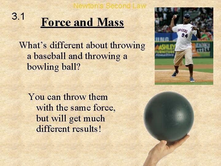 Newton’s Second Law 3. 1 Force and Mass What’s different about throwing a baseball