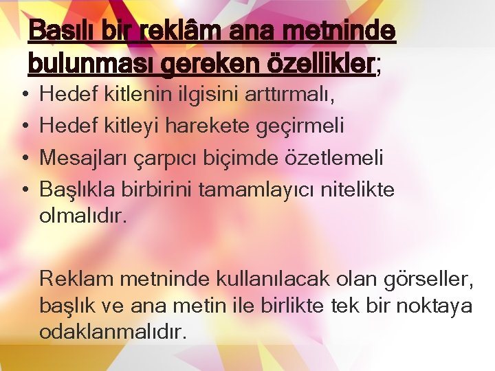 Basılı bir reklâm ana metninde bulunması gereken özellikler; • • Hedef kitlenin ilgisini arttırmalı,