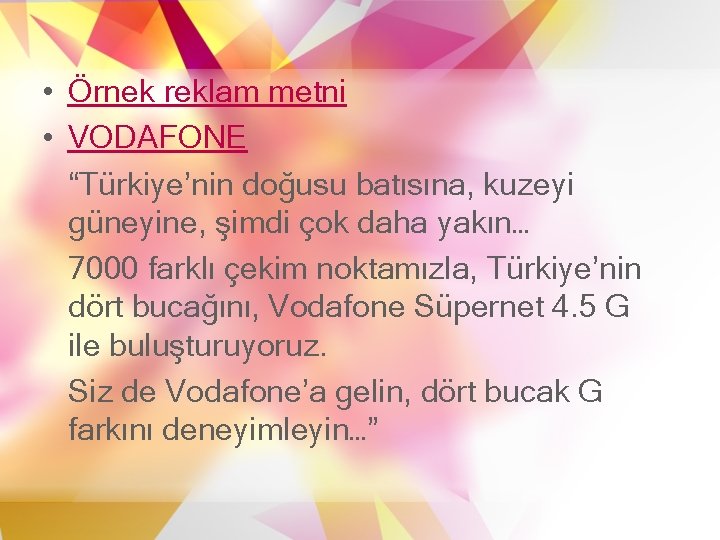 • Örnek reklam metni • VODAFONE “Türkiye’nin doğusu batısına, kuzeyi güneyine, şimdi çok • Örnek reklam metni • VODAFONE “Türkiye’nin doğusu batısına, kuzeyi güneyine, şimdi çok