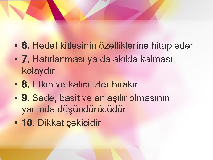  • 6. Hedef kitlesinin özelliklerine hitap eder • 7. Hatırlanması ya da akılda