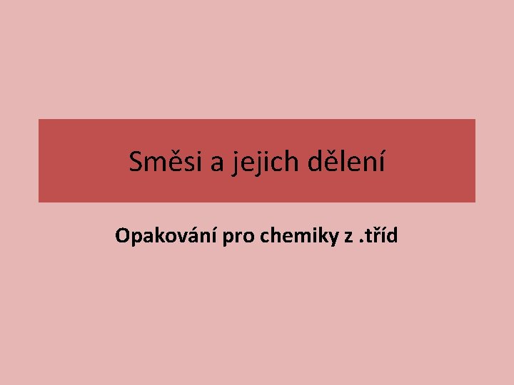 Směsi a jejich dělení Opakování pro chemiky z. tříd 