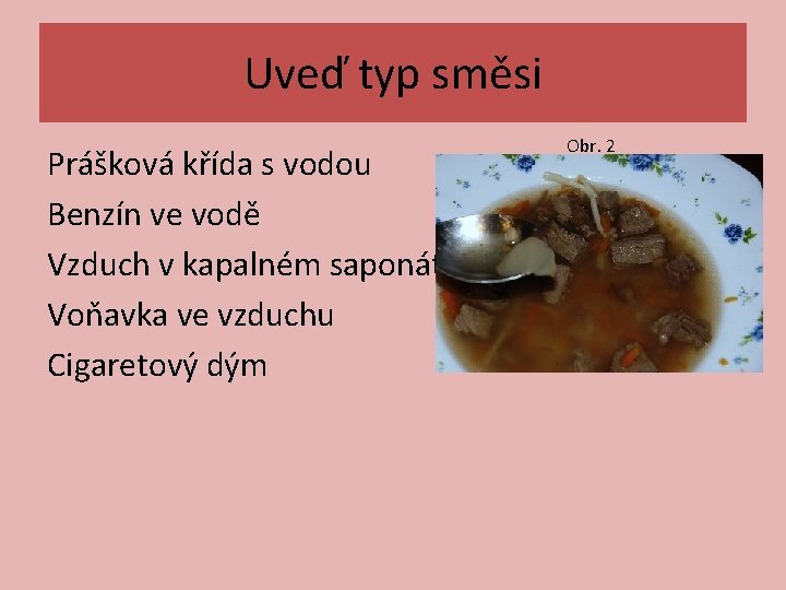 Uveď typ směsi Prášková křída s vodou Benzín ve vodě Vzduch v kapalném saponátu