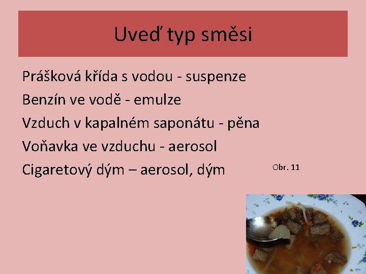 Uveď typ směsi Prášková křída s vodou - suspenze Benzín ve vodě - emulze