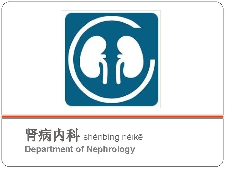 肾病内科 shènbìng nèikē Department of Nephrology 