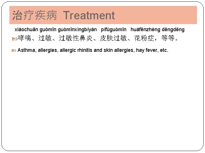 治疗疾病 Treatment xiāochuǎn ɡuòmǐnxìnɡbíyán pífūɡuòmǐn huāfěnzhènɡ děnɡ 哮喘、过敏、过敏性鼻炎、皮肤过敏、花粉症，等等。 Asthma, allergies, allergic rhinitis and skin